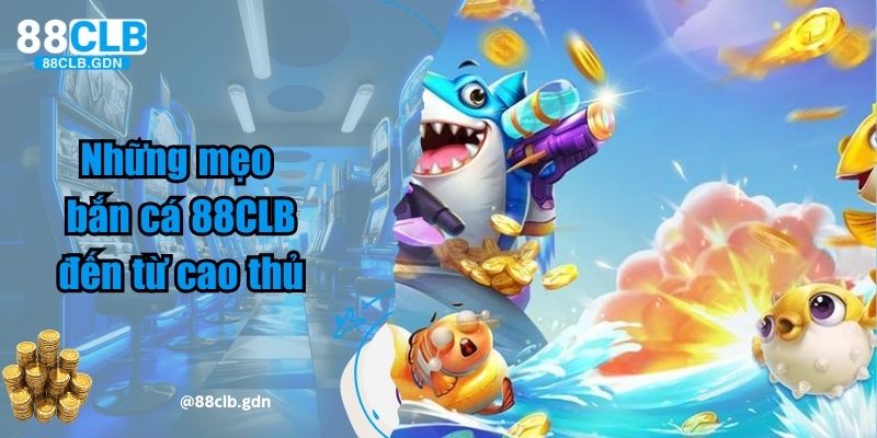 Những mẹo bắn cá 88CLB đến từ cao thủ
