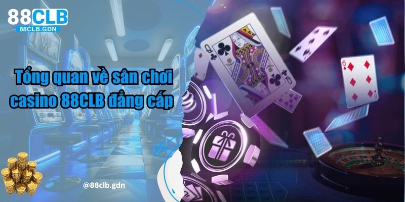 Tổng quan về sân chơi casino 88CLB đẳng cấp