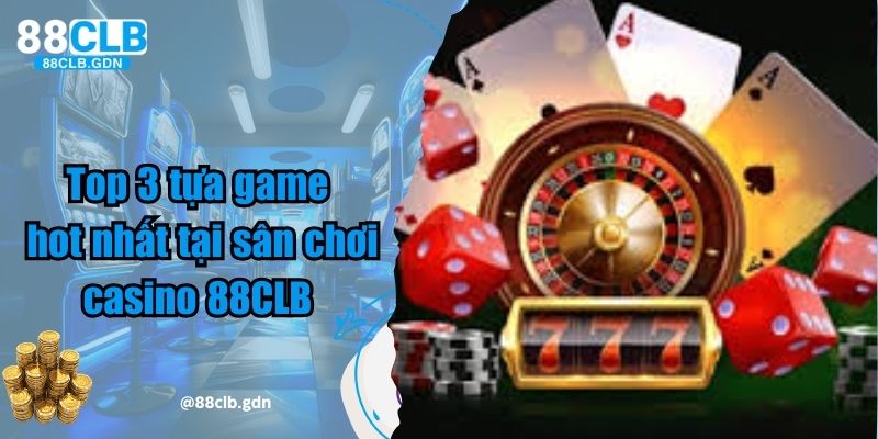 Top 3 tựa game hot nhất tại sân chơi casino 88CLB