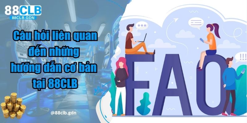 Câu hỏi liên quan đến những hướng dẫn cơ bản tại 88CLB
