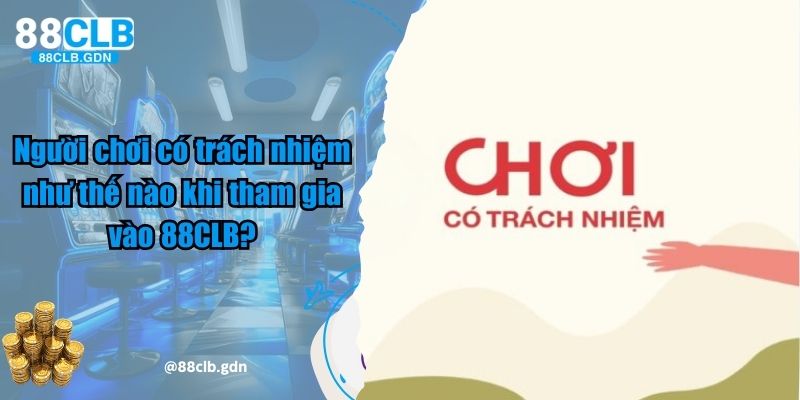 Người chơi có trách nhiệm như thế nào khi tham gia vào 88CLB?