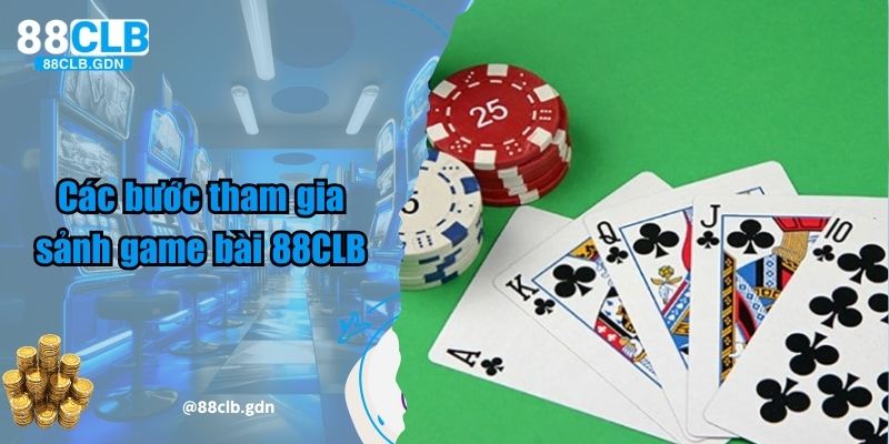 Các bước tham gia sảnh game bài 88CLB