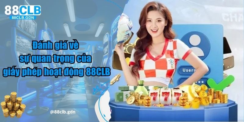 Đánh giá về sự quan trọng của giấy phép hoạt động 88CLB