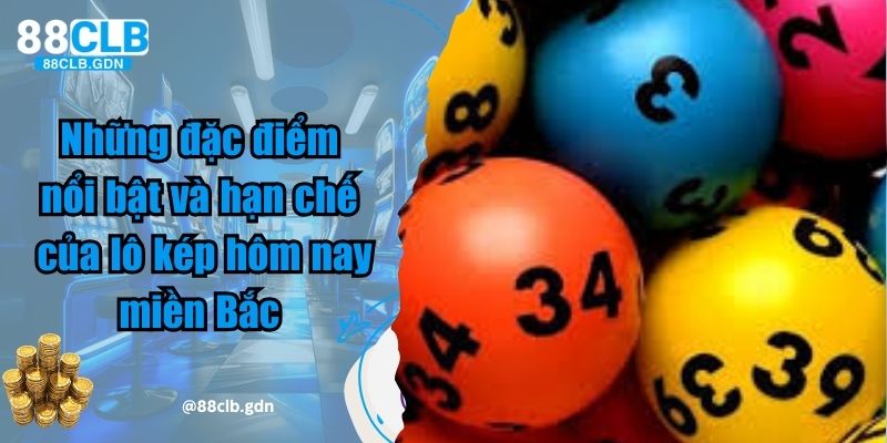 Những đặc điểm nổi bật và hạn chế của lô kép hôm nay miền Bắc